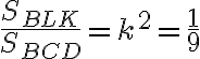 \dfrac{S_{BLK}}{S_{BCD}} = k^2 = \dfrac{1}{9}