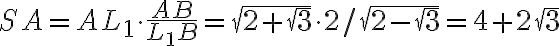 SA = AL_1 \cdot \dfrac{AB}{ L_1B} = \sqrt{2 + \sqrt{3}} \cdot 2 / \sqrt{2 - \sqrt{3}} = 4 + 2\sqrt{3}