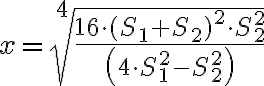 \displaystyle {x =\sqrt[4]{\frac{16\cdot (S_{1}+S_{2})^{2} \cdot S_{2}^{2}}{\left(4 \cdot S_{1}^{2} -S_{2}^{2} \right)}}} 