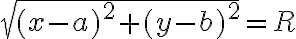 \sqrt{(x-a)^2+(y-b)^2}=R