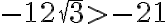 -12\sqrt{3} > -21