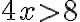 4x > 8