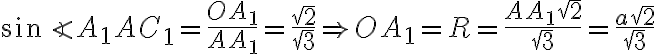 \sin\angle A_{1}AC_{1}=\frac{OA_{1}}{AA_{1}}=\frac{\sqrt{2}}{\sqrt{3}}\Rightarrow OA_{1}=R=\frac{AA_{1}\sqrt{2}}{\sqrt{3}}=\frac{a\sqrt{2}}{\sqrt{3}}