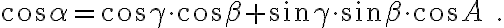 \cos{\alpha}=\cos{\gamma}\cdot\cos{\beta}+\sin{\gamma}\cdot\sin{\beta}\cdot\cos{A}\quad.
