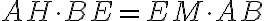 AH\cdot{BE}=EM\cdot{AB} AH\cdot{BE}=EM\cdot{AB}