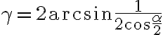 \gamma = 2\arcsin\dfrac{1}{2\cos\dfrac{\alpha}{2}}