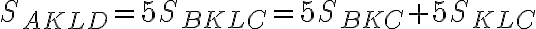 S_{AKLD}=5S_{BKLC}=5S_{BKC}+5S_{KLC}