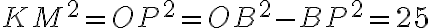KM^2 = OP^2 = OB^2 - BP^2 = 25