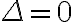 \Delta=0