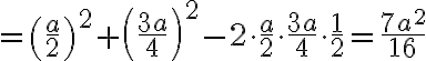 = \left(\frac{a}{2}\right)^2 + \left(\frac{3a}{4}\right)^2 - 2 \cdot \frac{a}{2} \cdot \frac{3a}{4} \cdot \frac{1}{2} = \frac{7a^2}{16}