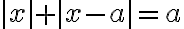 |x| + |x - a| = a