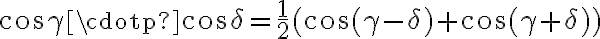 \cos{\gamma}\cdotp\cos{\delta}=\dfrac{1}{2}(\cos({\gamma-\delta})+\cos({\gamma+\delta}))