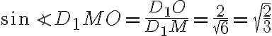 \sin\angle{D_1MO} =\frac{D_1O}{D_1M} =\frac{2}{\sqrt 6}= \sqrt{\frac{2}{3}}