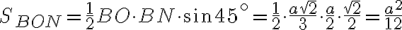 S_{BON} = \displaystyle\frac{1}{2} BO\cdot BN\cdot \sin45^{\circ} =\displaystyle\frac{1}{2}\cdot \frac{a\sqrt2}{3}\cdot \frac{a}{2}\cdot \frac{\sqrt2}{2}= \displaystyle\frac{a^2}{12}