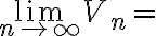 \lim_{n \to \infty}{V_n} =
