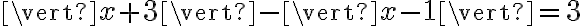 \vert x+3 \vert - \vert x-1 \vert = 3