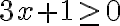 3x + 1\ge 0