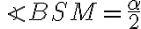 \angle{BSM}=\frac{\alpha}{2}