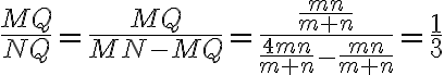 \dfrac{MQ}{NQ} = \dfrac{MQ}{MN - MQ} = \dfrac{\dfrac{mn}{m + n}}{\dfrac{4mn}{m+n} - \dfrac{mn}{m+n}} = \dfrac{1}{3}