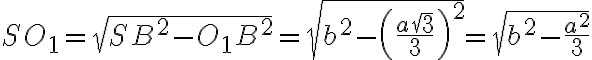 SO_1 = \sqrt{SB^2 - O_1B^2} = \sqrt{b^2 - \left(\frac{a\sqrt{3}}{3}\right)^2} = \sqrt{b^2 - \frac{a^2}{3}} SO_1 = \sqrt{SB^2 - O_1B^2} = \sqrt{b^2 - \left(\frac{a\sqrt{3}}{3}\right)^2} = \sqrt{b^2 - \frac{a^2}{3}}