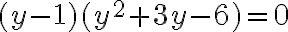 (y-1)(y^2 +3y-6)=0