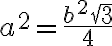 a^2=\dfrac{b^2\sqrt{3}}{4} a^2=\dfrac{b^2\sqrt{3}}{4}