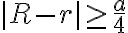 |R-r| \geq \frac{a}{4}