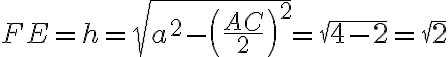 FE= h= \sqrt{a^2 -\left(\frac{AC}{2}\right)^2}=\sqrt{4 - 2} = \sqrt{2} FE= h= \sqrt{a^2 -\left(\frac{AC}{2}\right)^2}=\sqrt{4 - 2} = \sqrt{2}