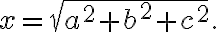 x=\sqrt {a^{2}+b^{2}+c^{2}}. x=\sqrt {a^{2}+b^{2}+c^{2}}.