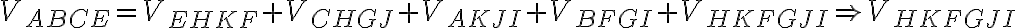  V_{ABCE} = V_{EHKF} + V_{CHGJ} + V_{AKJI} + V_{BFGI} + V_{HKFGJI} \Rightarrow V_{HKFGJI}