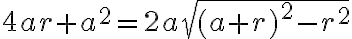 4ar+a^2=2a\sqrt{(a+r)^2-r^2} 4ar+a^2=2a\sqrt{(a+r)^2-r^2}