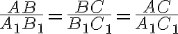 \frac{AB}{A_1B_1}=\frac{BC}{B_1C_1}=\frac{AC}{A_1C_1}