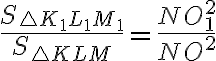 \dfrac{S_{\triangle K_1L_1M_1}}{S_{\triangle KLM}}=\dfrac{NO_1^2}{NO^2} \dfrac{S_{\triangle K_1L_1M_1}}{S_{\triangle KLM}}=\dfrac{NO_1^2}{NO^2}