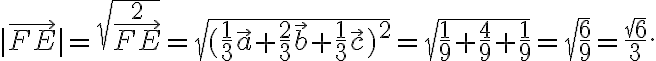 |\vec{FE}|=\sqrt{\vec{FE}^2}=\sqrt{(\frac{1}{3}\vec{a}+\frac{2}{3}\vec{b}+\frac{1}{3}\vec{c})^2}=\sqrt{\frac{1}{9}+\frac{4}{9}+\frac{1}{9}}=\sqrt{\frac{6}{9}}=\frac{\sqrt{6}}{3}.
