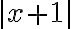 |x + 1|