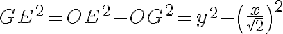 GE^2=OE^2-OG^2=y^2-\left(\frac{x}{\sqrt{2}}\right)^2 GE^2=OE^2-OG^2=y^2-\left(\frac{x}{\sqrt{2}}\right)^2