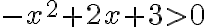 -x^2+2x+3>0