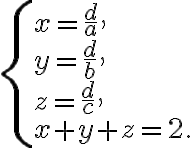 \begin{cases} x = \dfrac{d}{a},\\ y = \dfrac{d}{b},\\ z = \dfrac{d}{c},\\ x + y + z = 2. \end{cases}