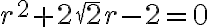 r^2 + 2\sqrt2r - 2 = 0