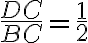 \frac{DC}{BC}=\frac{1}{2} \frac{DC}{BC}=\frac{1}{2}