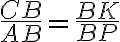 \dfrac{CB}{AB} = \dfrac{BK}{BP} \dfrac{CB}{AB} = \dfrac{BK}{BP}
