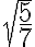 \sqrt{\frac{5}{7}} \sqrt{\frac{5}{7}}