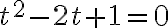  t^2-2t+1=0 