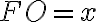 FO = x