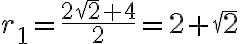 r_1 = \frac{2\sqrt2 + 4}{2} = 2 + \sqrt2