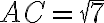 AC=\sqrt{7}