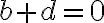 b + d = 0