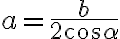 a = \dfrac{b}{2\cos\alpha}