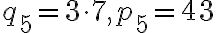 q_5=3\cdot 7 , p_5=43