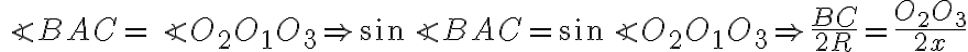 \angle BAC=\angle O_{2}O_{1}O_{3} \Rightarrow\sin\angle BAC=\sin\angle O_{2}O_{1}O_{3}\Rightarrow\dfrac{BC}{2R}=\dfrac{O_{2}O_{3}}{2x}